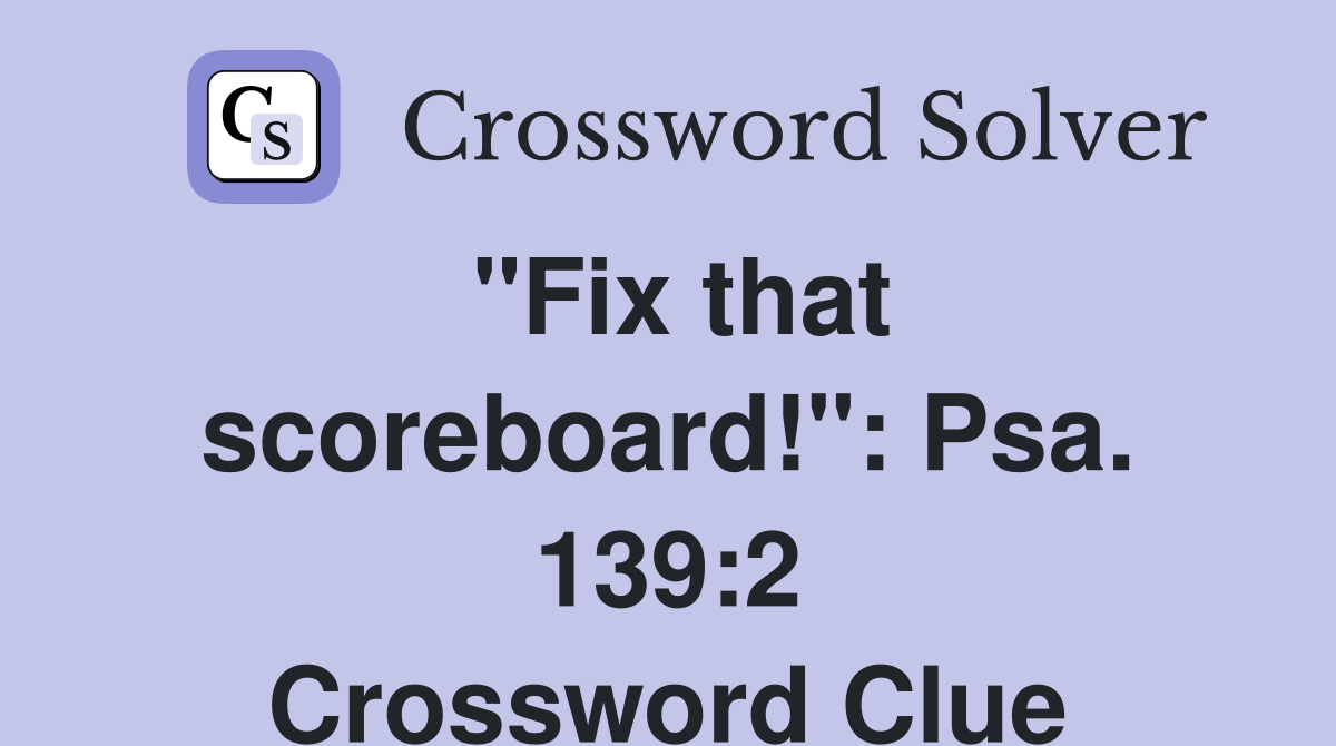 "Fix that scoreboard!" Psa. 1392 Crossword Clue Answers Crossword
